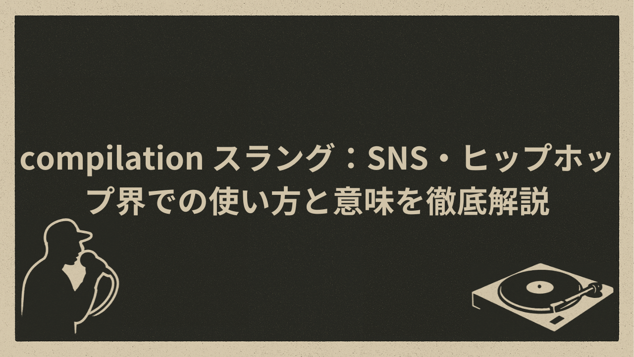 compilation スラング：SNS・ヒップホップ界での使い方と意味を徹底解説 - HIP HOP BASE