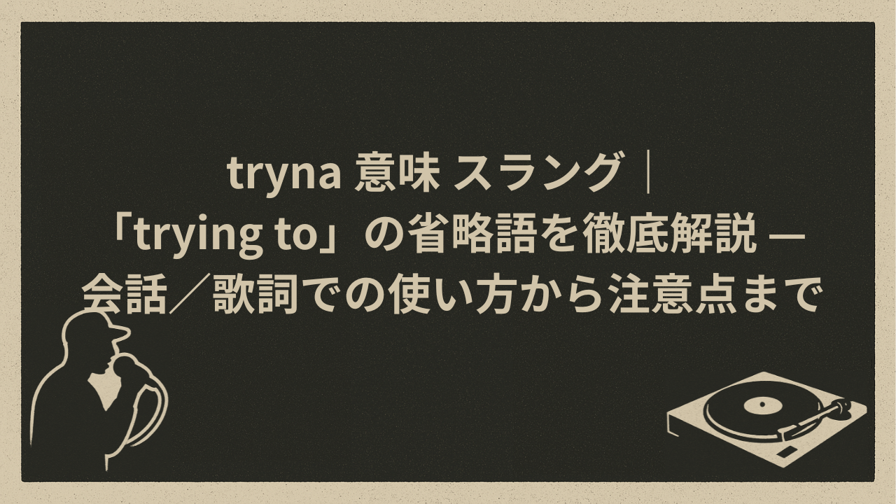 tryna 意味 スラング｜「trying to」の省略語を徹底解説 — 会話／歌詞での使い方から注意点まで - HIP HOP BASE