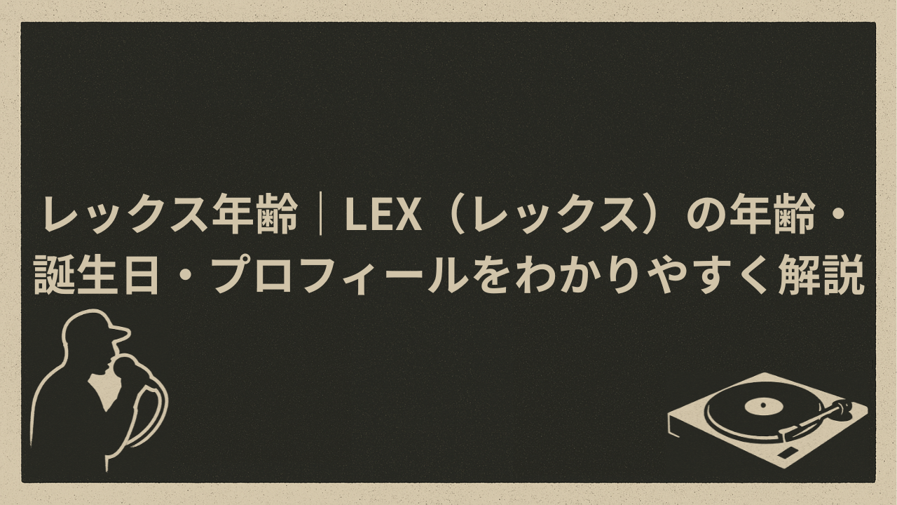 レックス年齢｜LEX（レックス）の年齢・誕生日・プロフィールをわかりやすく解説 - HIP HOP BASE