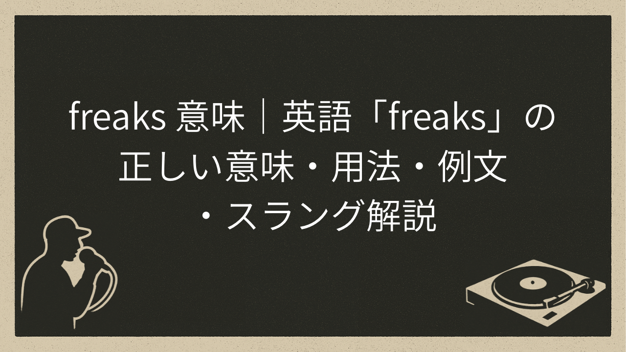 freaks 意味｜英語「freaks」の正しい意味・用法・例文・スラング解説 - HIP HOP BASE